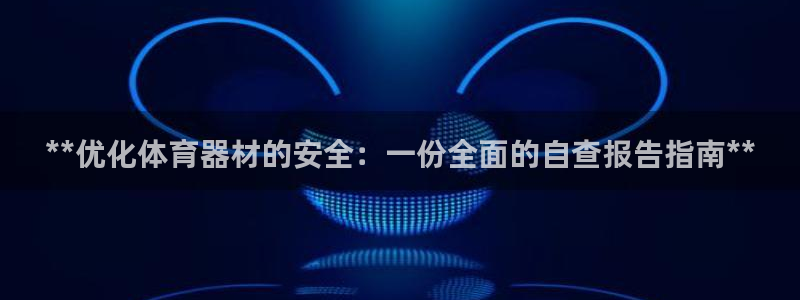 极悦平台客服投诉电话是多少:**优化体育器材的安全:一份全面